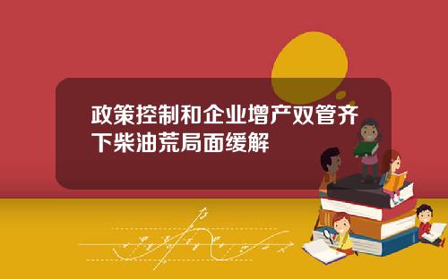 政策控制和企业增产双管齐下柴油荒局面缓解