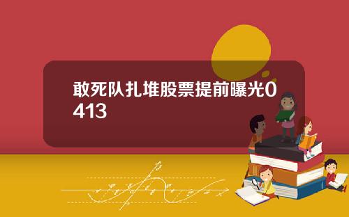 敢死队扎堆股票提前曝光0413