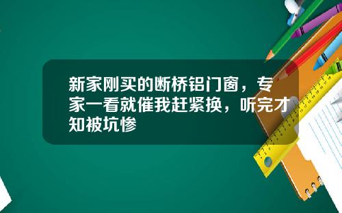 新家刚买的断桥铝门窗，专家一看就催我赶紧换，听完才知被坑惨