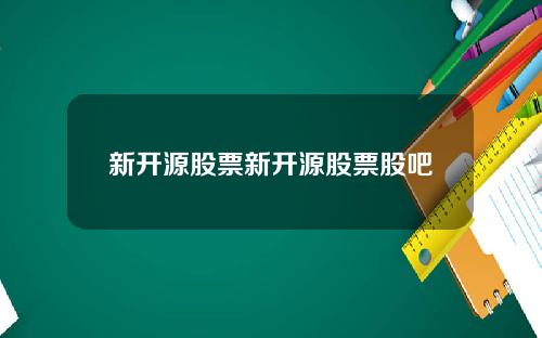 新开源股票新开源股票股吧