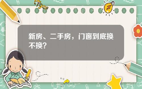 新房、二手房，门窗到底换不换？
