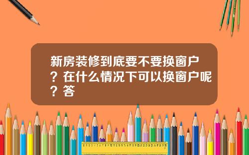 新房装修到底要不要换窗户？在什么情况下可以换窗户呢？答