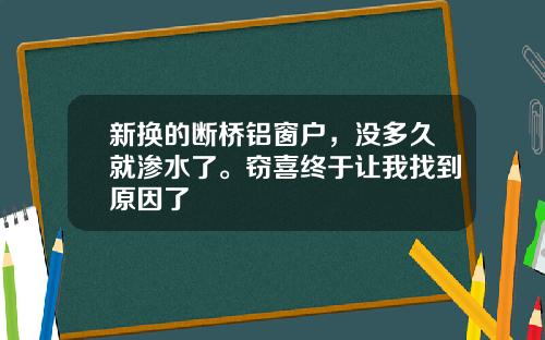 新换的断桥铝窗户，没多久就渗水了。窃喜终于让我找到原因了