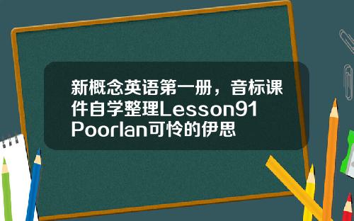 新概念英语第一册，音标课件自学整理Lesson91PoorIan可怜的伊思