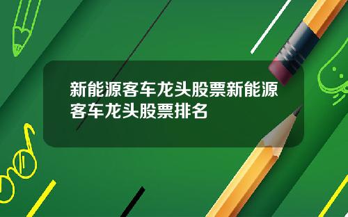 新能源客车龙头股票新能源客车龙头股票排名