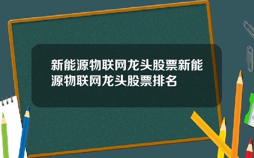 新能源物联网龙头股票新能源物联网龙头股票排名