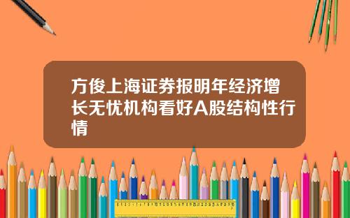 方俊上海证券报明年经济增长无忧机构看好A股结构性行情