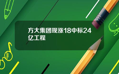 方大集团现涨18中标24亿工程