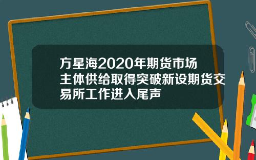 方星海2020年期货市场主体供给取得突破新设期货交易所工作进入尾声