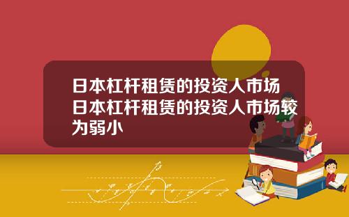 日本杠杆租赁的投资人市场日本杠杆租赁的投资人市场较为弱小