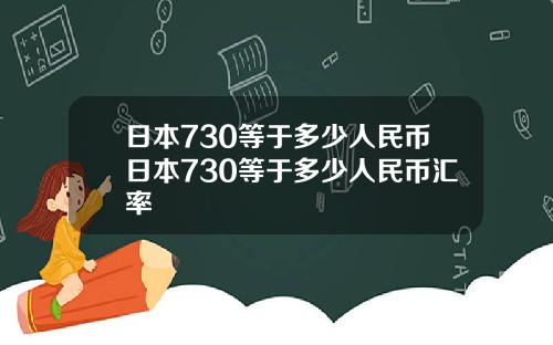 日本730等于多少人民币日本730等于多少人民币汇率