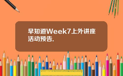 早知道Week7上外讲座活动预告.