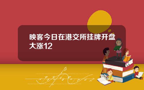 映客今日在港交所挂牌开盘大涨12