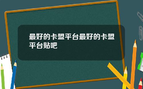 最好的卡盟平台最好的卡盟平台贴吧