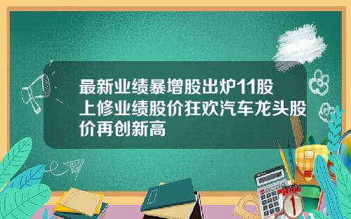 最新业绩暴增股出炉11股上修业绩股价狂欢汽车龙头股价再创新高