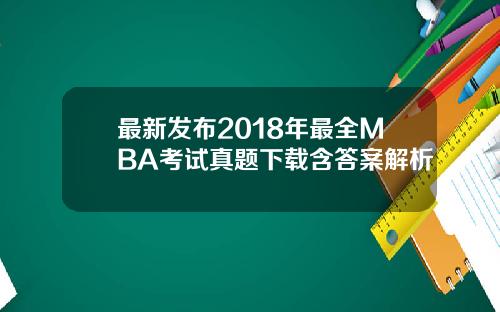 最新发布2018年最全MBA考试真题下载含答案解析