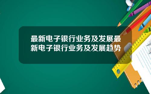 最新电子银行业务及发展最新电子银行业务及发展趋势