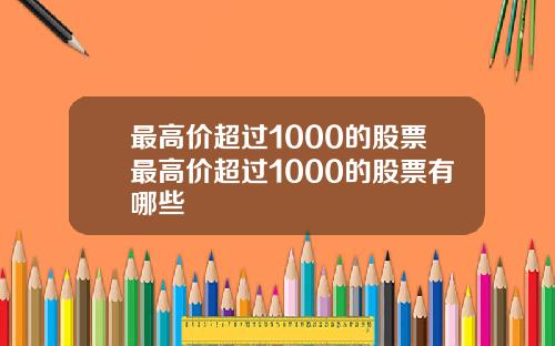 最高价超过1000的股票最高价超过1000的股票有哪些