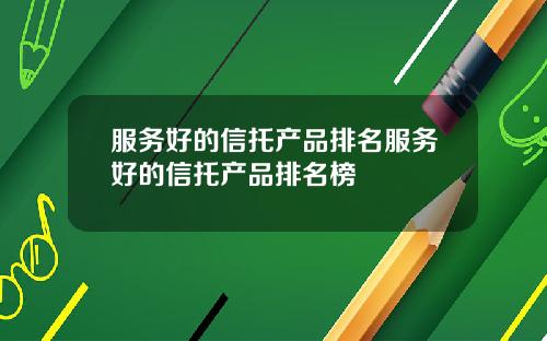 服务好的信托产品排名服务好的信托产品排名榜