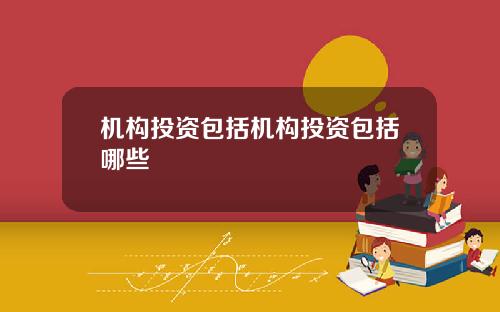机构投资包括机构投资包括哪些