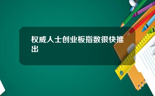 权威人士创业板指数很快推出