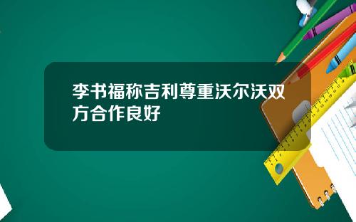 李书福称吉利尊重沃尔沃双方合作良好