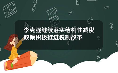 李克强继续落实结构性减税政策积极推进税制改革