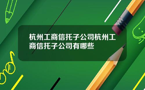 杭州工商信托子公司杭州工商信托子公司有哪些