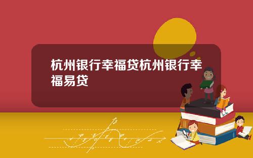 杭州银行幸福贷杭州银行幸福易贷