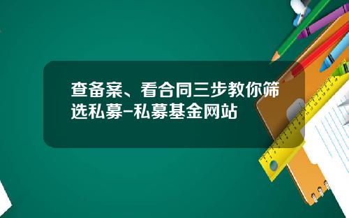 查备案、看合同三步教你筛选私募-私募基金网站