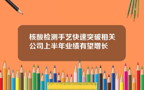 核酸检测手艺快速突破相关公司上半年业绩有望增长
