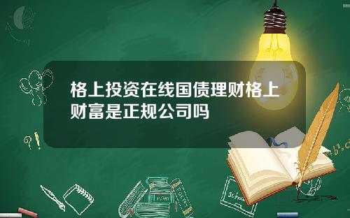 格上投资在线国债理财格上财富是正规公司吗