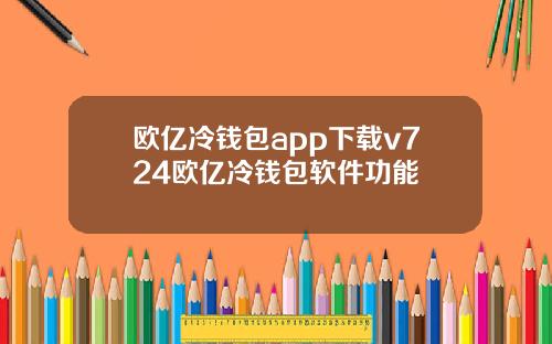 欧亿冷钱包app下载v724欧亿冷钱包软件功能