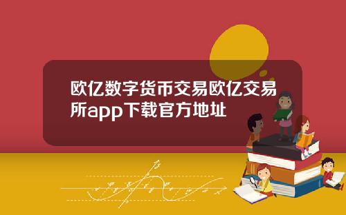 欧亿数字货币交易欧亿交易所app下载官方地址
