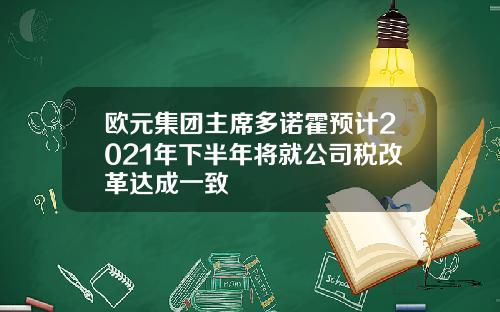 欧元集团主席多诺霍预计2021年下半年将就公司税改革达成一致