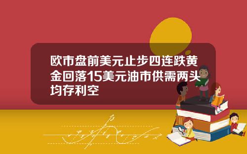 欧市盘前美元止步四连跌黄金回落15美元油市供需两头均存利空