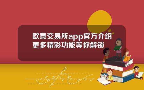 欧意交易所app官方介绍更多精彩功能等你解锁