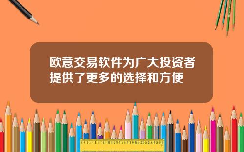 欧意交易软件为广大投资者提供了更多的选择和方便