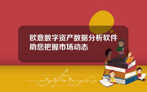 欧意数字资产数据分析软件助您把握市场动态