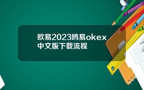 欧易2023鸥易okex中文版下载流程