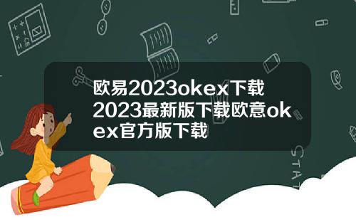 欧易2023okex下载2023最新版下载欧意okex官方版下载