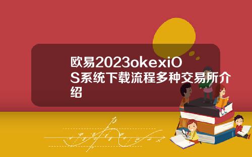 欧易2023okexiOS系统下载流程多种交易所介绍