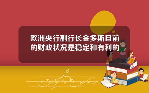 欧洲央行副行长金多斯目前的财政状况是稳定和有利的