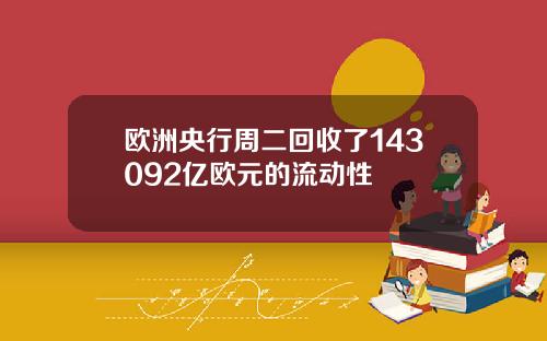 欧洲央行周二回收了143092亿欧元的流动性