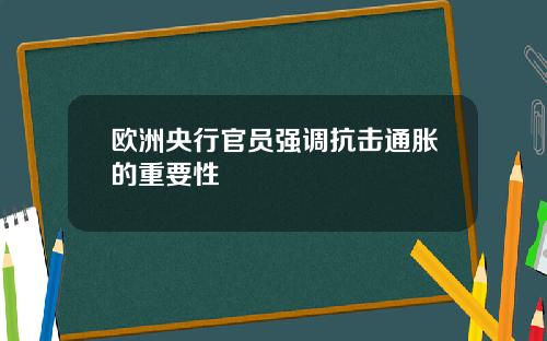 欧洲央行官员强调抗击通胀的重要性