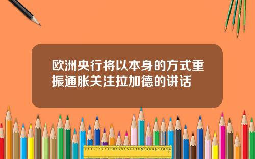 欧洲央行将以本身的方式重振通胀关注拉加德的讲话