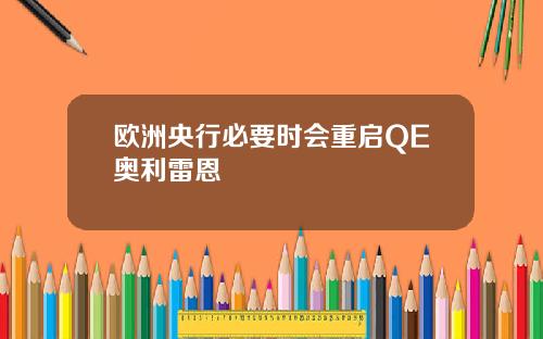 欧洲央行必要时会重启QE奥利雷恩