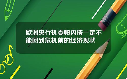 欧洲央行执委帕内塔一定不能回到危机前的经济现状