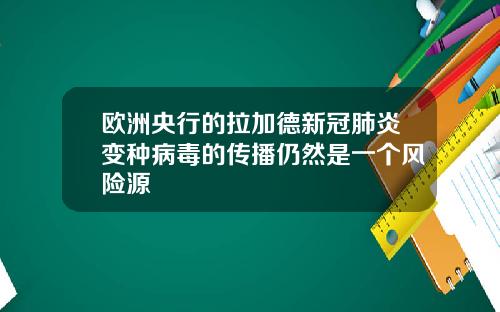 欧洲央行的拉加德新冠肺炎变种病毒的传播仍然是一个风险源