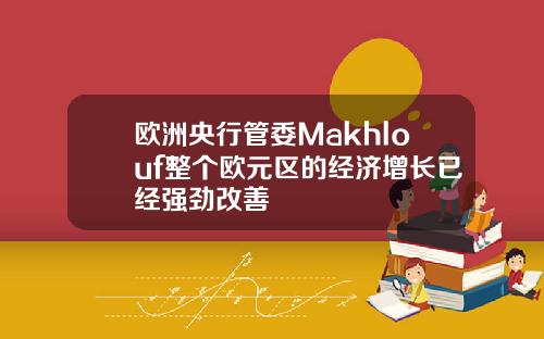 欧洲央行管委Makhlouf整个欧元区的经济增长已经强劲改善